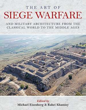 The Art of Siege Warfare and Military Architecture from the Classical World to the Middle Ages de Michael Eisenberg