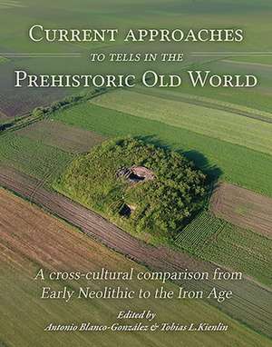 Current Approaches to Tells in the Prehistoric Old World de Antonio Blanco-Gonzalez