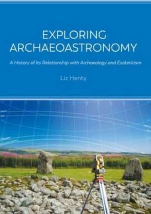 Exploring Archaeoastronomy de Liz Henty