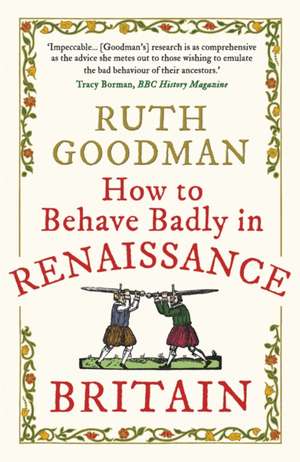 How to Behave Badly in Renaissance Britain de Ruth Goodman