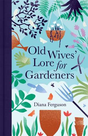 Old Wives' Lore for Gardeners de Diana Ferguson