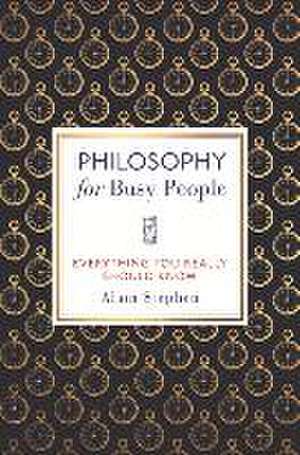 Philosophy for Busy People: Everything You Really Should Know de Alain Stephen