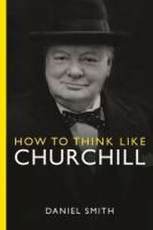 How to Think Like Churchill de Daniel Smith