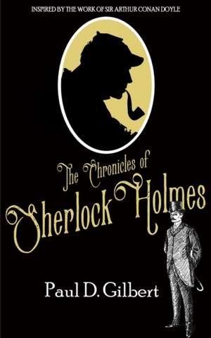 The Chronicles of Sherlock Holmes de Paul D Gilbert