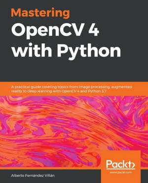 Mastering OpenCV 4 with Python de Alberto Fernández Villán