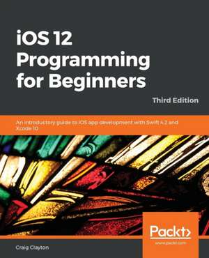 iOS 12 Programming for Beginners -Third Edition de Craig Clayton