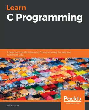 Learn C Programming de Jeff Szuhay