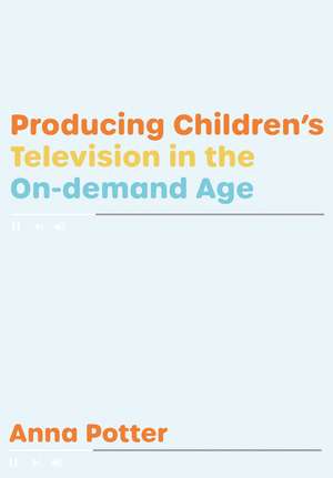 Producing Children’s Television in the On-demand Age de Anna Potter