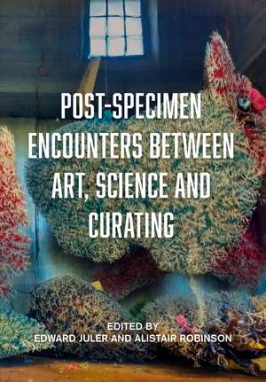 Post-Specimen Encounters Between Art, Science and Curating: Rethinking Art Practice and Objecthood through Scientific Collections. de Edward Juler