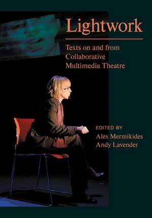 Lightwork: Texts on and from Collaborative Multimedia Theatre de Alex Mermikides