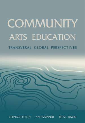 Community Arts Education: Transversal Global Perspectives de Ching-Chiu Lin