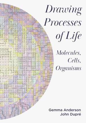 Drawing Processes of Life: Molecules, Cells, Organisms de Gemma Anderson-Tempini