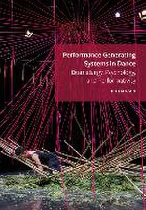 Performance Generating Systems in Dance: Dramaturgy, Psychology, and Performativity de Pil Hansen