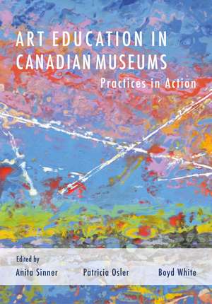 Art Education in Canadian Museums: Practices in Action de Anita Sinner