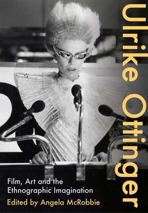 Ulrike Ottinger: Film, Art and the Ethnographic Imagination de Angela McRobbie