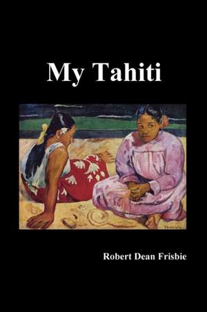 My Tahiti de Robert Dean Frisbie