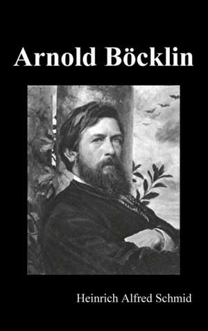 Schmid, H: Arnold Böcklin (Illustrated Edition)