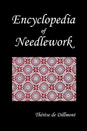 Encyclopedia of Needlework (Fully Illustrated) de Therese De Dillmont