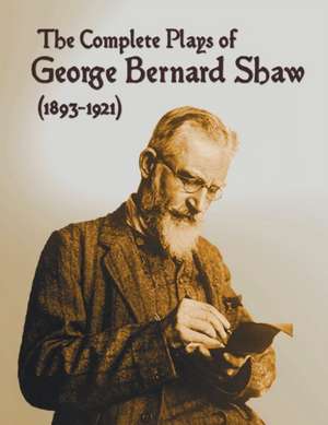 Complete Plays of George Bernard Shaw (1893-1921), 34 Complete and Unabridged Plays Including de George Bernard Shaw