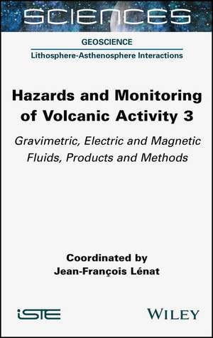 Hazards and Monitoring of Volcanic Activity – Gravimetric, Electric and Magnetic Fluids, Products and Methods de JF Lenat