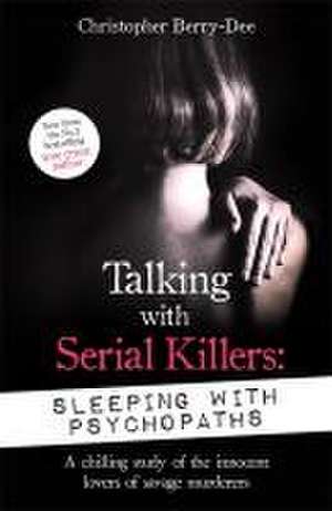 Berry-Dee, C: Talking with Serial Killers: Sleeping with Psy de Christopher Berry-Dee