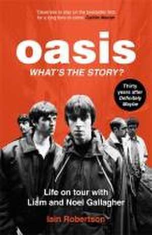 Oasis: What's The Story?: Life on tour with Liam and Noel Gallagher de Iain Robertson