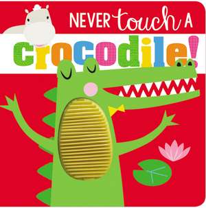 Never Touch a Crocodile! de Rosie Greening