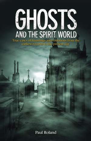 Ghosts and the Spirit World de Paul Roland