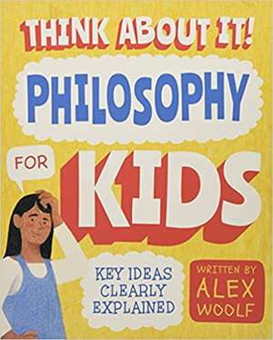 Think About It! Philosophy for Kids de Alex Woolf