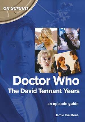 Doctor Who: The David Tennant Years: An Episode Guide de Jamie Hailstone