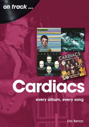 The Cardiacs: Every Album, Every Song de Eric Benac