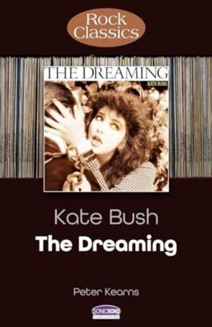 Kate Bush: The Dreaming (Rock Classics) de Peter Kearns