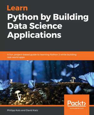 Learn Python by Building Data Science Applications de Philipp Kats