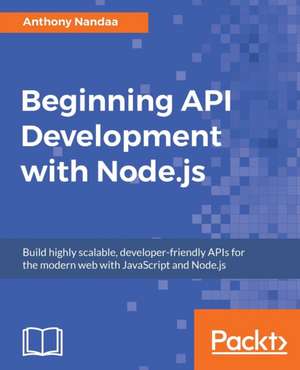 Beginning API Development with Node.js de Anthony Nandaa