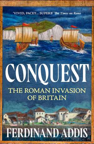Conquest: The Roman Invasion of Britain de Ferdinand Addis