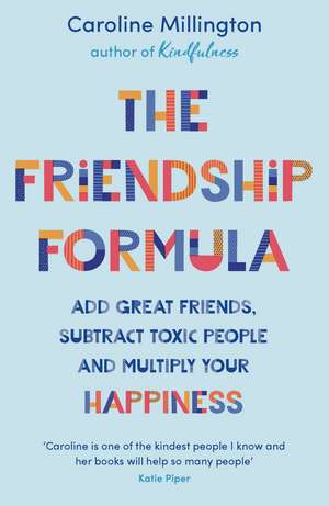 The Friendship Formula: Add great friends, subtract toxic people and multiply your happiness de Caroline Millington