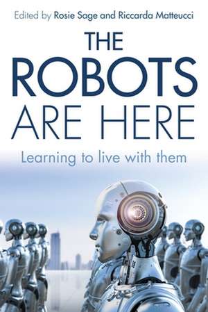 The Robots Are Here: Learning to Live with Them de Rosie Sage