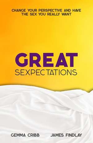 Great Sexpectations: Change Your Perspective and Have the Sex You Really Want de Gemma Cribb