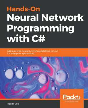 Hands-On Neural Network Programming with C# de Matt R Cole