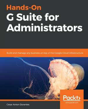 Hands-On G Suite for Administrators de Cesar Anton