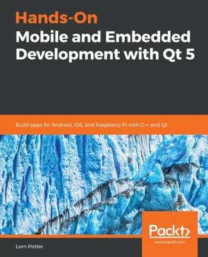 Hands-On Mobile and Embedded Development with Qt 5 de Lorn Potter