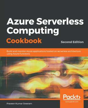 Azure Serverless Computing Cookbook - Second Edition de Praveen Kumar Sreeram