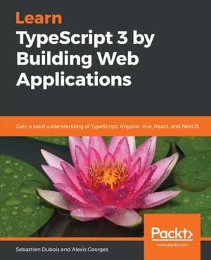 Learn TypeScript 3 by Building Web Applications de Sebastien Dubois