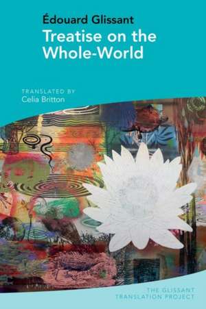 Treatise on the Whole–World – by Édouard Glissant de Celia Britton