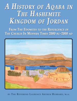 A History of Aqaba in The Hashemite Kingdom of Jordan de Laurence Hubbard