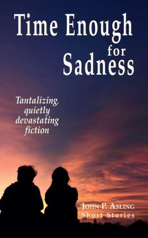 Time Enough for Sadness de John P. Asling