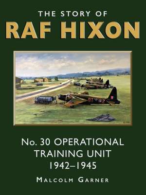 The Story of RAF Hixon: No 30 Operational Training Unit 1942-1945 de Malcolm Garner