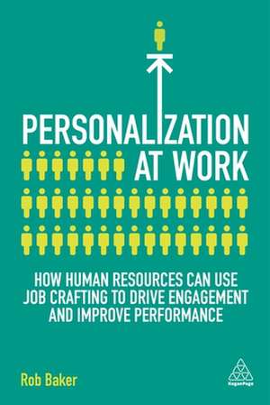 Personalization at Work – How HR Can Use Job Crafting to Drive Performance, Engagement and Wellbeing de Rob Baker