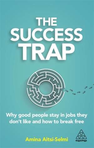 The Success Trap – Why Good People Stay in Jobs They Don′t Like and How to Break Free de Amina Aitsi–selmi