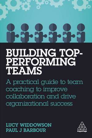 Building Top–Performing Teams – A Practical Guide to Team Coaching to Improve Collaboration and Drive Organizational Success de Lucy Widdowson